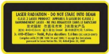 LASER RADIATION - DO NOT STARE INTO BEAM CLASS 2 LASER PRODUCT APPAREL À LASER DE CLASSE 2 RAYONNEMENT LASER - NE PAS REGARDER DANS LE RAISCEAM 激光辐射 -勿直视光束 2类激光产品 发光: 440-455nm 最大输出: 9mmW 脉冲速度时间: 1.64ms λ: 440-455nm < 9mW, Pulse duration: 1.64ms (EC 6325-2007) Comples with 25 CBE 1940.10 and 1940.11 except for deviations pursuant to Laser Notice No. 50, dated June 24, 2007