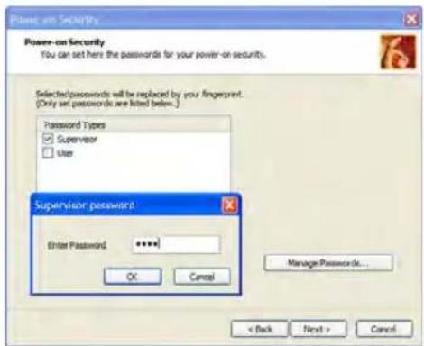Power-on Security You can set here the passwords for your power-on security. Selected passwords will be replaced by your fingerprint. (Only set passwords are listed below...) Password Types ✓ Supervisor □ User Supervisor password Enter Password ***** OK Cancel Manage Passwords... < Back Next > Cancel