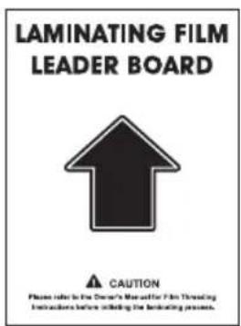 LAMINATING FILM LEADER BOARD CAUTION Please refer to the Decker's Manual for Film Threading Instructions before soliciting the laminating process.