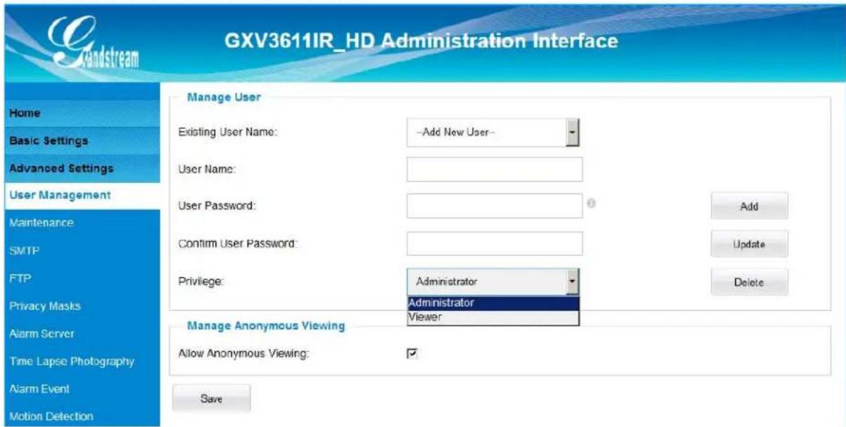 GXV3611IR_HD Administration Interface Manage User Existing User Name: -Add New User- User Name: User Password: 0 Add Confirm User Password: Privilege: Administrator Administrator Viewer Manage Anonymous Viewing Allow Anonymous Viewing: ✓ Save
