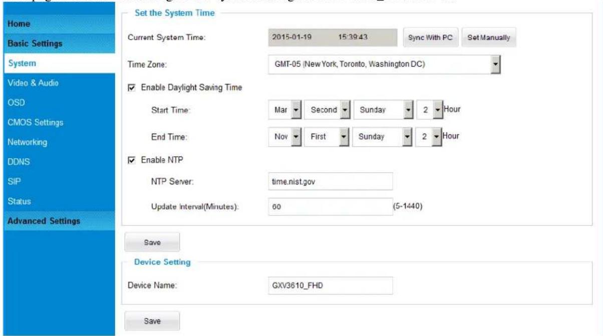 Home Basic Settings System Video & Audio OSD CMOS Settings Networking DDNS SIP Status Advanced Settings Set the System Time Current System Time: 2015-01-19 15:39:43 Sync With PC Set Manually Time Zone: GMT-05 (New York, Toronto, Washington DC) Enable Daylight Saving Time Start Time: Mar Second Sunday 2 Hour End Time: Nov First Sunday 2 Hour Enable NTP NTP Server: time.nist.gov Update Interval(Minutes): 60 (5-1440) Save Device Setting Device Name: GXV3610_FHD Save