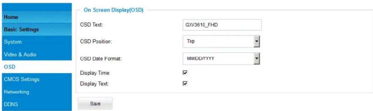 Home Basic Settings System Video & Audio OSD CMOS Settings Networking DDNS On Screen Display(OSD) CSD Text: GXV3610_FHD CSD Position: Top CSD Date Format: MM/DD/YYYY Display Time: ✓ Display Text: ✓ Save