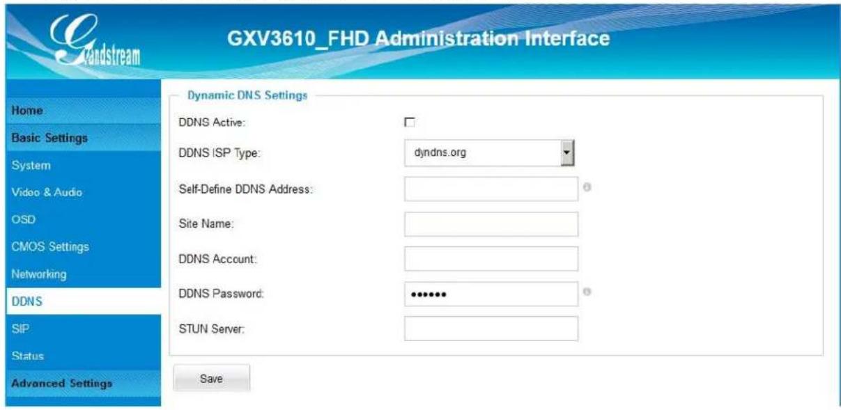 GXV3610_FHD Administration Interface Dynamic DNS Settings DDNS Active: DDNS ISP Type: dyndns.org Self-Define DDNS Address: Site Name: DDNS Account: DDNS Password: ••••••• STUN Server: Save