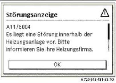 Störungsanzeige A11/6004 Es liegt eine Störung innerhalb der Heizungsanlage vor. Bitte informieren Sie Ihre Heizungsfirma. OK 6 720 645 481-55.10