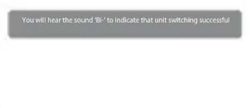 You will hear the sound 'Bi-' to indicate that unit switching successful