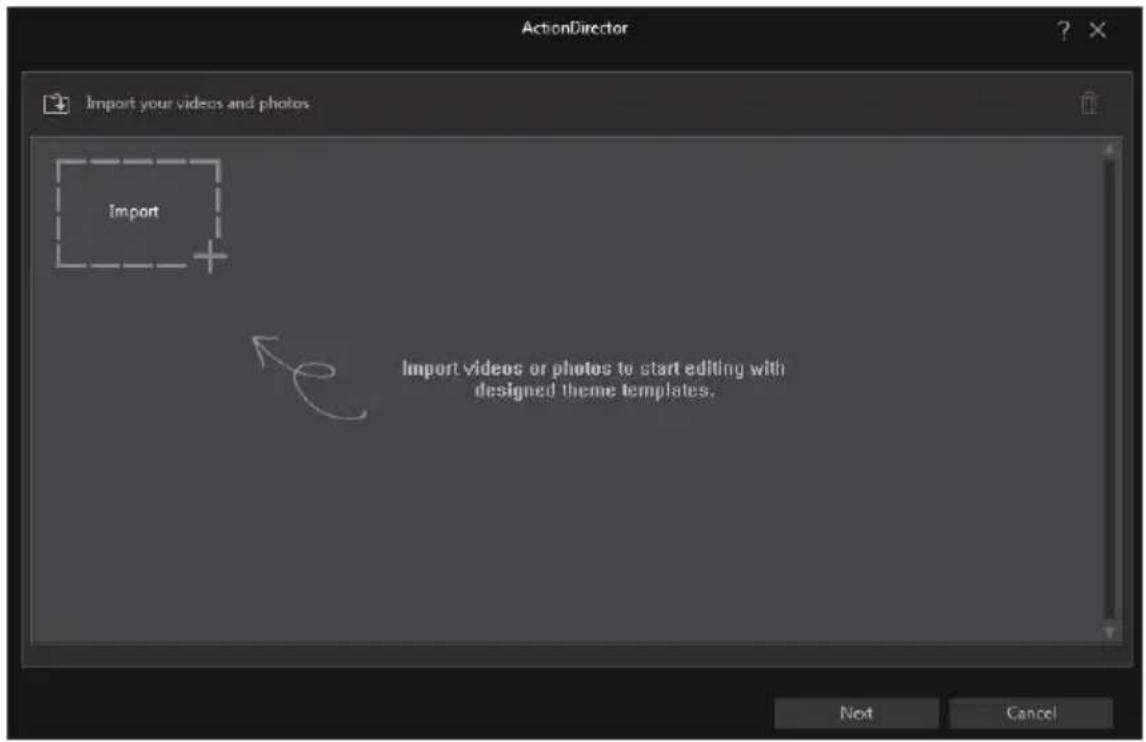 ActionDirector Import your videos and photos Import Import videos or photos to start editing with designed theme templates. Next Cancel