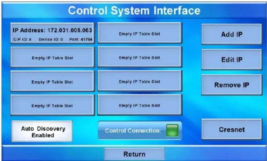 Control System Interface IP Address: 172.031.005.063 CIP ID: 4 Device ID: 0 Port: 41784 Empty IP Table Slot Empty IP Table Slot Empty IP Table Slot Empty IP Table Slot Empty IP Table Slot Empty IP Table Slot Auto Discovery Enabled Control Connection Add IP Edit IP Remove IP Cresnet Return