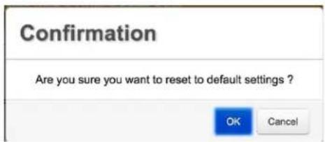 Confirmation Are you sure you want to reset to default settings ? OK Cancel