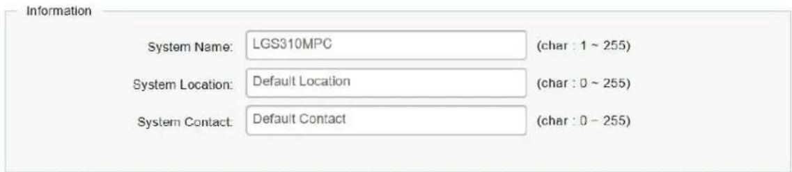 Information System Name: LGS310MPC (char : 1 ~ 255) System Location: Default Location (char : 0 ~ 255) System Contact: Default Contact (char : 0 ~ 255)