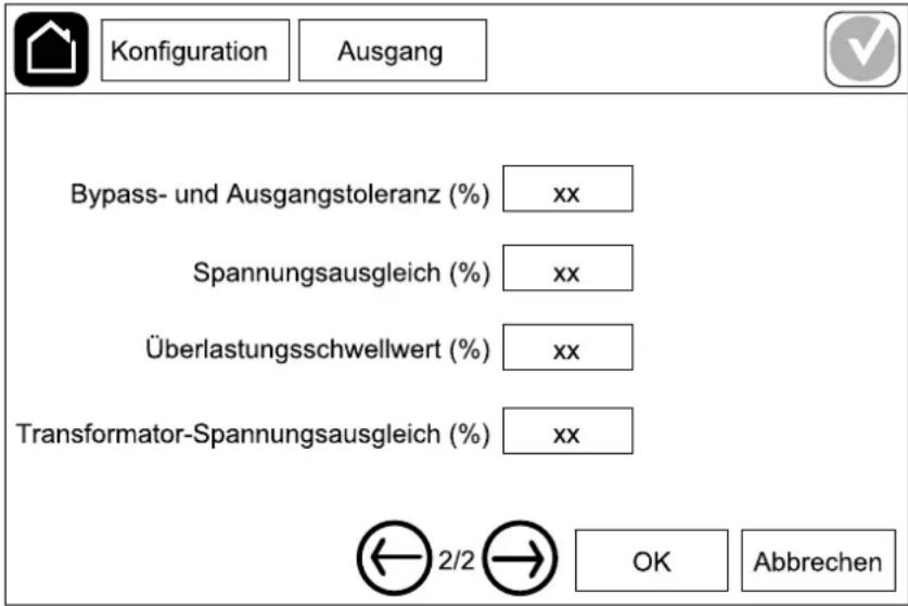 Konfiguration Ausgang Bypass- und Ausgangstoleranz (%) xx Spannungsausgleich (%) xx Überlastungsschwellwert (%) xx Transformator-Spannungsausgleich (%) xx ← 2/2 → OK Abbrechen