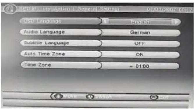SETUP - Installation ( General Settings) 01/01/2007 00:57 One Language English Audio Language German Subtitle Language OFF Auto Time Zone ON Time Zone + 01:00 MOVE SWITCH Exit