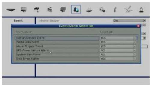 Event Internal Buzzer On Event/Alarm Selection Event/Alarm Selection Motion Detect Event YES Video Loss Event YES Alarm Trigger Event YES UPS Power Failure Alarm NO System Dev Alarm NO Disk Error Alarm YES