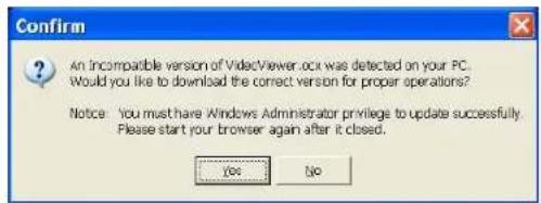 Confirm An Incompatible version of VideoViewer.ock was detected on your PC. Would you like to download the correct version for proper operations? Notice: "You must have Windows Administrator privilege to update successfully. Please start your browser again after it closed. Yes No
