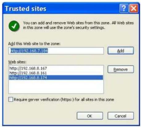 Trusted sites You can add and remove Web sites from this zone. All Web sites in this zone will use the zone's security settings. Add this Web site to the zone: http://192.168.7.184 Add Web sites: http://192.168.8.167 http://192.168.8.161 http://192.168.8.174 Remove Require server verification (https;) for all sites in this zone OK Cancel