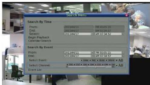 Search Menu Search By Time From: 09/13/4/11 PM 02:05:15 End: 09/13/4/15 AM 02:34:57 Select: 09/13/4/17 AM 02:34:52 Begin Playback Calendar Search Search By Event From: 09/13/4/11 PM 02:05:15 End: 09/13/4/17 AM 02:34:57 Select Event: All Select Channel: All Event List