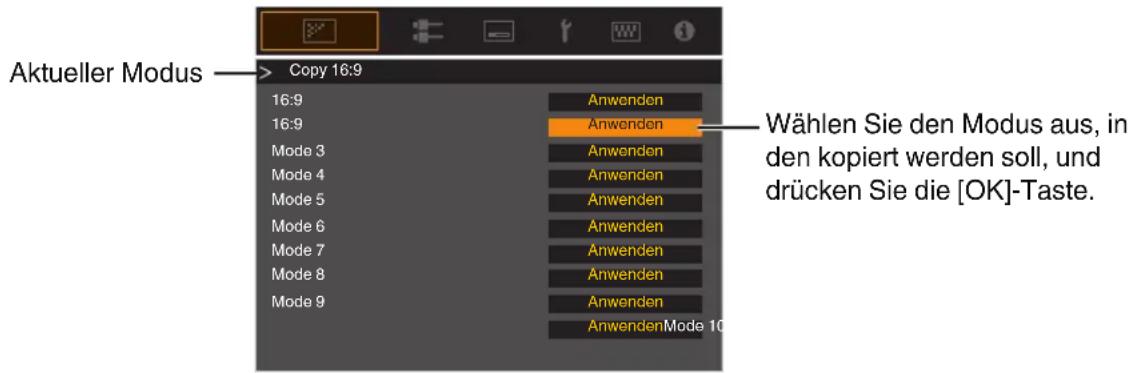 Aktueller Modus Copy 16:9 16:9 16:9 Mode 3 Mode 4 Mode 5 Mode 6 Mode 7 Mode 8 Mode 9 Anwenden Anwenden Anwenden Anwenden Anwenden Anwenden Anwenden Anwenden Anwenden Anwenden Anwenden Anwenden Anwenden Anwenden Wählen Sie den Modus aus, in den kopiert werden soll, und drücken Sie die [OK]-Taste.