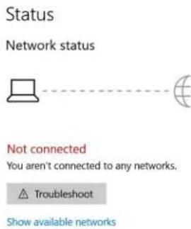 Status Network status Not connected You aren't connected to any networks. Troubleshoot Show available networks