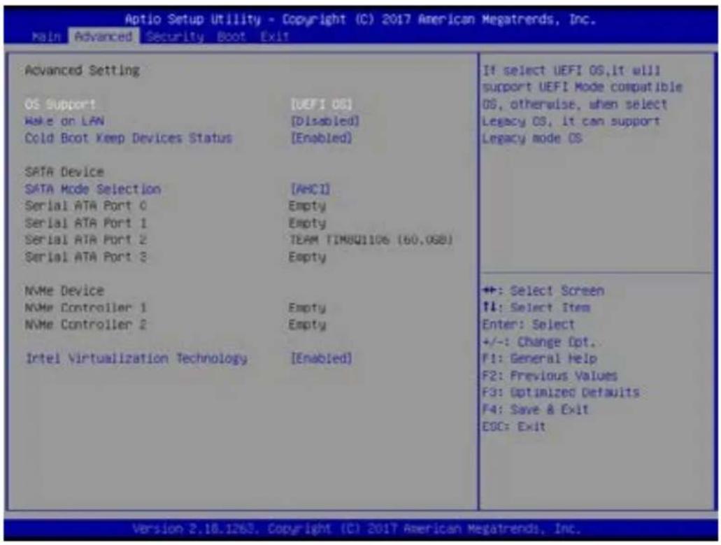Optio Setup Utility - Copyright (C) 2017 American Megatrends, Inc. Main Advanced Security Boot Exit Advanced Setting OS Support [UEFI OS] Make on LAN [Disabled] Cold Boot Keep Devices Status [Enabled] SATA Device SATA Mode Selection [AHCI] Serial ATA Port 0 Empty Serial ATA Port 1 Empty Serial ATA Port 2 TEAM TIMQU1106 (60,058) Serial ATA Port 3 Empty NVMe Device NVMe Controller 1 Empty NVMe Controller 2 Empty Intel Virtualization Technology [Enabled] If select UEFI OS, it will support UEFI Mode compatible OS, otherwise, when select Legacy OS, it can support Legacy mode OS +: Select Screen +: Select Item Enter: Select +/-: Change Opt. F1: General Help F2: Previous Values F3: Optimized Defaults F4: Save & Exit ESC: Exit Version 2.18.1263. Copyright (C) 2017 American Megatrends, Inc.
