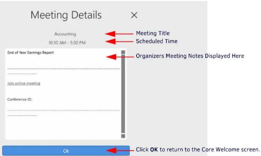 Meeting Details Accounting 10:30 AM - 5:00 PM End of Year Earnings Report Join online meeting Conference ID: Ok Meeting Title Scheduled Time Organizers Meeting Notes Displayed Here Click OK to return to the Core Welcome screen.