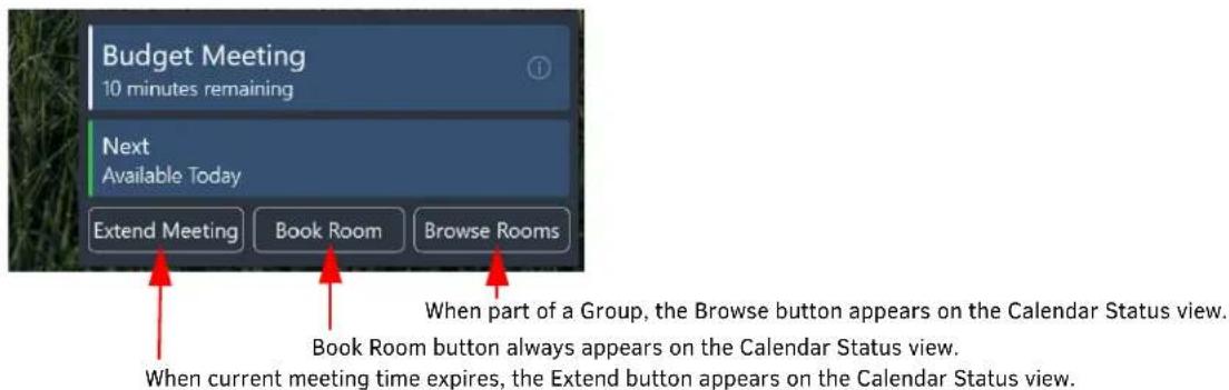 Budget Meeting 10 minutes remaining Next Available Today Extend Meeting Book Room Browse Rooms When part of a Group, the Browse button appears on the Calendar Status view. Book Room button always appears on the Calendar Status view. When current meeting time expires, the Extend button appears on the Calendar Status view.