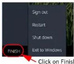Sign out Restart Shut down Exit to Windows FINISH Click on Finish