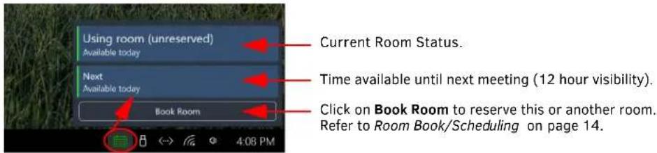 Using room (unreserved) Available today Next Available today Book Room Current Room Status. Time available until next meeting (12 hour visibility). Click on Book Room to reserve this or another room. Refer to Room Book/Scheduling on page 14.