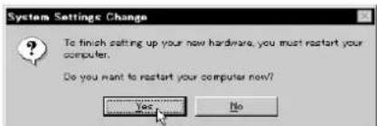System Settings Change To finish setting up your new hardware, you must restart your computer. Do you want to restart your computer now? Yes No