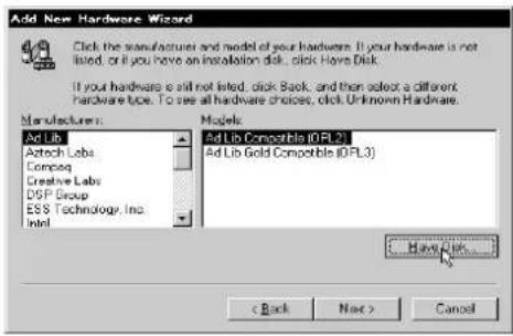 Add New Hardware Wizard Click the manufacturer and model of your hardware. If your hardware is not listed, or if you have an installation disk, click Have Disk. If your hardware is still not listed, click Back, and then select a different hardware type. To see all hardware choices, click. Unknown Hardware. Manufacturer: Ad Lib Adtech Labs Compaq Creative Labs DSP Group ESS Technology, Inc. Intel Models: Ad Lib Compatible (IOPL2) Ad Lib Gold Compatible (IOPL3) Have Back... < Back Next > Cancel