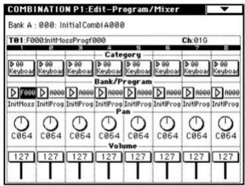 COMBINATION P1:Edit-Program/Mixer Bank A : 000: InitialCombiA000 T01:F000:InitMossProgf000 Ch:01G Category D 99 Keyboard D 99 Keyboard D 99 Keyboard D 99 Keyboard D 99 Keyboard D 99 Keyboard Bank/Program D F000 D R000 D R000 D R000 D R000 D R000 D R000 InitMoss InitiProg InitiProg InitiProg InitiProg InitiProg InitiProg InitiProg Pan C054 C054 C054 C054 C054 C054 C054 Volume 127 127 127 127 127 127 127 127