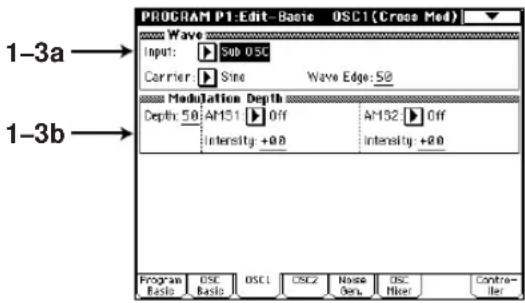 PROGRAM P1:Edit-Basic OSC1(Cross Med) Wave Input: Sub OSC Carrier: Sine Wave Edge:50 Modulation Depth Depth:50 AM51 Off AM32 Off Intensity: +80 Intensity: +80 1-3a 1-3b Program Basic OSC Basic OSC1 CSC2 Noise Geo OSC Filter Contra- ler