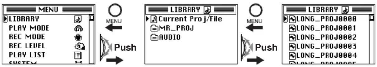 MENU LIBRARY PLAY MODE REC MODE REC LEVEL PLAY LIST SYSTEM MENU Push LIBRARY Current Proj/File MR_PROJ AUDIO MENU Push LIBRARY LONG_PROJ0000 LONG_PROJ0001 LONG_PROJ0002 LONG_PROJ0003 LONG_PROJ0004 LONG_PROJ0005