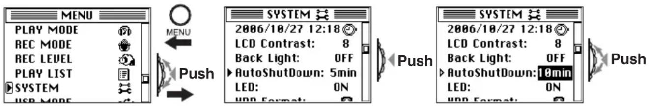 MENU PLAY MODE REC MODE REC LEVEL PLAY LIST SYSTEM USB MODE MENU Push SYSTEM 2006/10/27 12:18 LCD Contrast: 8 Back Light: OFF AutoShutdown: 5min LED: ON HDD Format: Push SYSTEM 2006/10/27 12:18 LCD Contrast: 8 Back Light: OFF AutoShutdown: 10min LED: ON HDD Format: Push