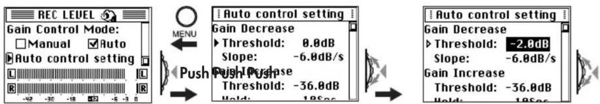 REC LEVEL Gain Control Mode: Manual ✓Auto Auto control setting L L R R -42 -30 -18 52 -6 -3 0 MENU Push Push Auto control setting Gain Decrease ► Threshold: 0.0dB Slope: -6.0dB/s Gain Increase Threshold: -36.0dB Hold: 1.0sec Auto control setting Gain Decrease ► Threshold: -2.0dB Slope: -6.0dB/s Gain Increase Threshold: -36.0dB Hold: 1.0sec