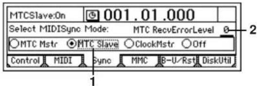 MTCSlave:On 001.01.000 Select MIDISync Mode: MTC RecvErrorLevel 0- MTC Mstr MTC Slave ClockMstr Off Control MIDI sync MMC B-U/Rst DiskUtil 1