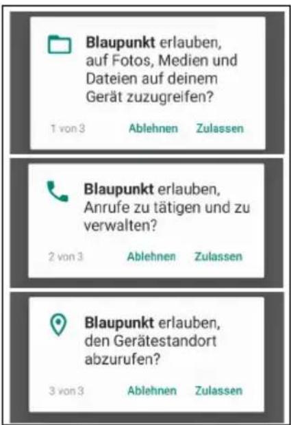 Blaupunkt erlauben, auf Fotos, Medien und Dateien auf deinem Gerät zuzugreifen? 1 von 3 Ablehnen Zulassen Blaupunkt erlauben, Anrufe zu tätigen und zu verwalten? 2 von 3 Ablehnen Zulassen Blaupunkt erlauben, den Gerätestandort abzurufen? 3 von 3 Ablehnen Zulassen