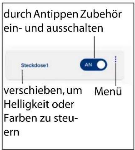 durch Antippen Zubehör ein- und ausschalten Steckdose1 AN verschieben, um Helligkeit oder Farben zu steu- ern Menü