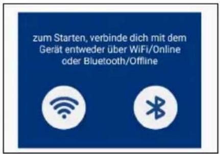 zum Starten, verbinde dich mit dem Gerät entweder über WiFi/Online oder Bluetooth/Offline