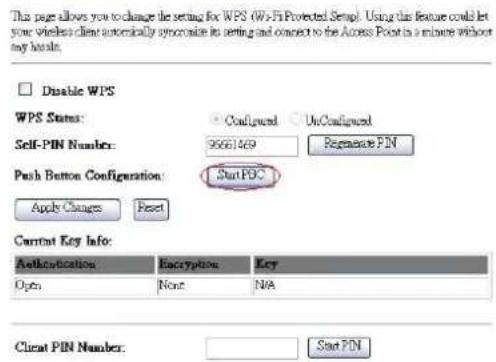 This page allows you to change the setting for WPS (Wi-Fi Projected Setup). Using this feature could let your wireless client automatically synthesize its setting and connect to the Access Point in a minute without any notes. Disable WPS WPS Status: Configured UnConfigured Self-PIN Number: 95661489 Regenerate PIN Push Button Configuration: Start PDC Apply Changes Reset Current Key Info: Authentication Encryption Key Open None N/A Client PIN Number: Start PIN