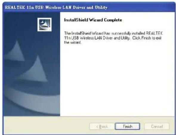 REALTEK 11n USB Wireless LAN Driver and Utility InstallShield Wizard Complete The InstallShield Wizard has successfully installed REALTEK 11n USB Wireless LAN Driver and Utility. Click Finish to exit the wizard. < Back Finish Cancel