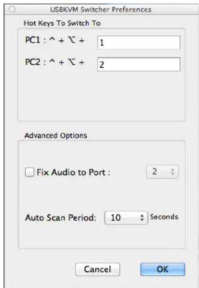 USBKVM Switcher Preferences Hot Keys To Switch To PC1 : ^ + √ + 1 PC2 : ^ + √ + 2 Advanced Options Fix Audio to Port : 2 Auto Scan Period: 10 Seconds Cancel OK