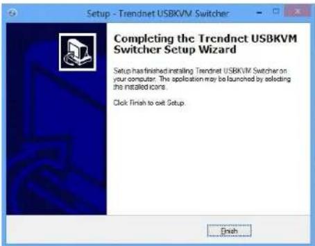 Setup - Trendnet USBKVM Switcher Completing the Trendnet USBKVM Switcher Setup Wizard Setup has finished installing Trendnet USBKVM Switcher on your computer. The application may be launched by selecting the installed icons. Click Finish to exit Setup.