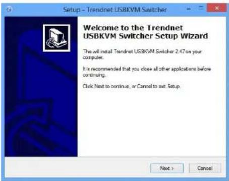 Setup - Trendnet USBKVM Switcher Welcome to the Trendnet USBKVM Switcher Setup Wizard The will install Trendnet USBKVM Switcher 2.47 on your computer. It is recommended that you close all other applications before continuing... Click Next to continue, or Cancel to exit Setup. Next > Cancel