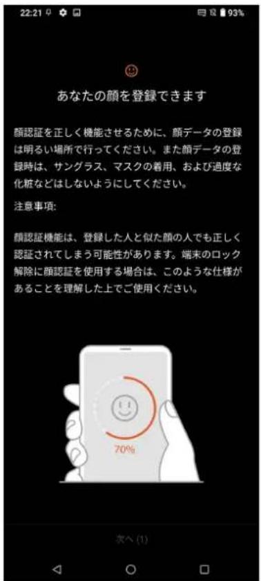22:21 93% あなたの顔を登録できます 顔認証を正しく機能させるために、顔データの登録は明るい場所で行ってください。また顔データの登録時は、サングラス、マスクの着用、および過度な化粧などはしないようにしてください。 注意事項: 顔認証機能は、登録した人と似た顔の人でも正しく認証されてしまう可能性があります。端末のロック解除に顔認証を使用する場合は、このような仕様があることを理解した上でご使用ください。 70% 次へ (1)