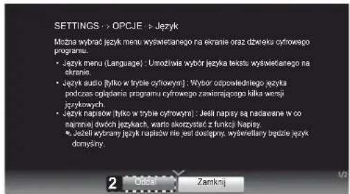 SETTINGS: - OPCJE - Język Można wybrać język menu wyświetlanego na ekranie oraz dźwięku cyfrowego programu. • Język menu (Language) : Umożtwa wybór języka tekstu wyświetlanego na ekranie. • Język audio [ytko w tryble cyfrowym] : Wybór odpowiedniego języka podczas odpłania programu cyfrowego zawierającego kilka worsji językowych. • Język napiew [ytko w tryble cyfrowym] : Jeśli napesy są nadawane w o najmnej dwóch językach, warto skorzystać z funkcji Napisy. • Jeśli wybrany język napiałów nie jest dostępny. wyświetliary因為 język domyśiny. 2 Općat Zamknji
