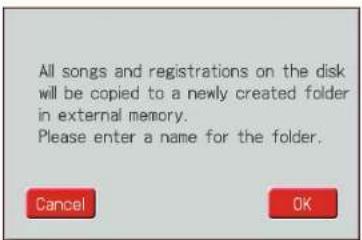 All songs and registrations on the disk will be copied to a newly created folder in external memory. Please enter a name for the folder.
