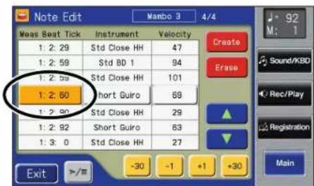 Note Edit Mamba 3 4/4 Meas Beat Tick Instrument Velocity 1: 2: 29 Std Close HH 47 1: 2: 59 Std BD 1 94 1: 2: 59 Std Close HH 101 1: 2: 60 Short Guiro 69 1: 2: 90 Std Close HH 29 1: 2: 92 Short Guiro 63 1: 3: 0 Std Close HH 27 Exit >/- -30 -1 +1 +30 Create Erase 92 M: 1 Sound/KBD Rec/Play Registration Main