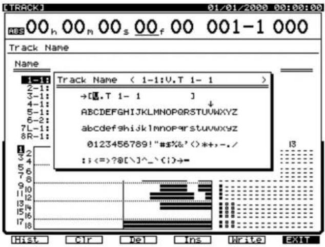 Track Name 1-1: 2-1: 3-1: 4-1: 5-1: 6-2: 7L-1: 8R-1: Track Name < 1-1:U.T 1-1 > →[.T 1- 1 ] ABCDEFGHIJKLMNOPQRSTUVWXYZ abcdefghijklmnopqrstuvwxyz abcdefghijklmnopqrstuvwxyz 0123456789! "#s%&' ()*+,-./ ; <=?@[\]^_^()→= Hist Clr Del Ins Write EXIT