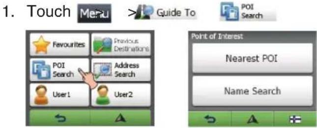 1. Touch Menu > Guide To POI Search Favourites Previous Destinations POI Search Address Search User1 User2 Point of Interest Nearest POI Name Search