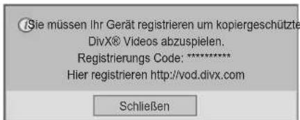 ©Sie müssen Ihr Gerät registrieren um kopiergeschützte DivX® Videos abzuspielen. Registrierungs Code: ******** Hier registrieren http://vod.divx.com Schließen