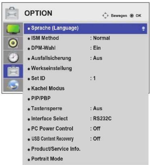 OPTION Sprache (Language) ISM Method : Normal DPM-Wahl : Ein Ausfallsicherung : Aus Werkseinstellung Set ID : 1 Kachel Modus PIP/PBP Tastensperre : Aus Interface Select : RS232C PC Power Control : Off USB Content Recovery : Off Product/Service Info. Portrait Mode